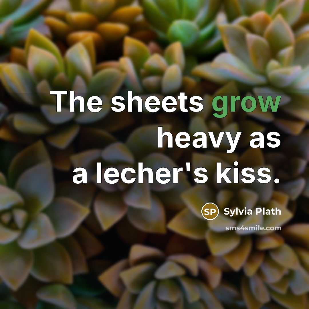 “The sheets grow heavy as a lecher's kiss.…” quote by Sylvia Plath