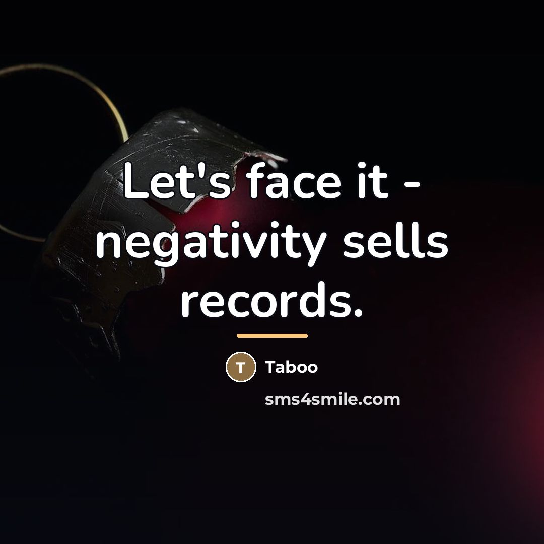 “Let's face it - negativity sells records.…” quote by Taboo