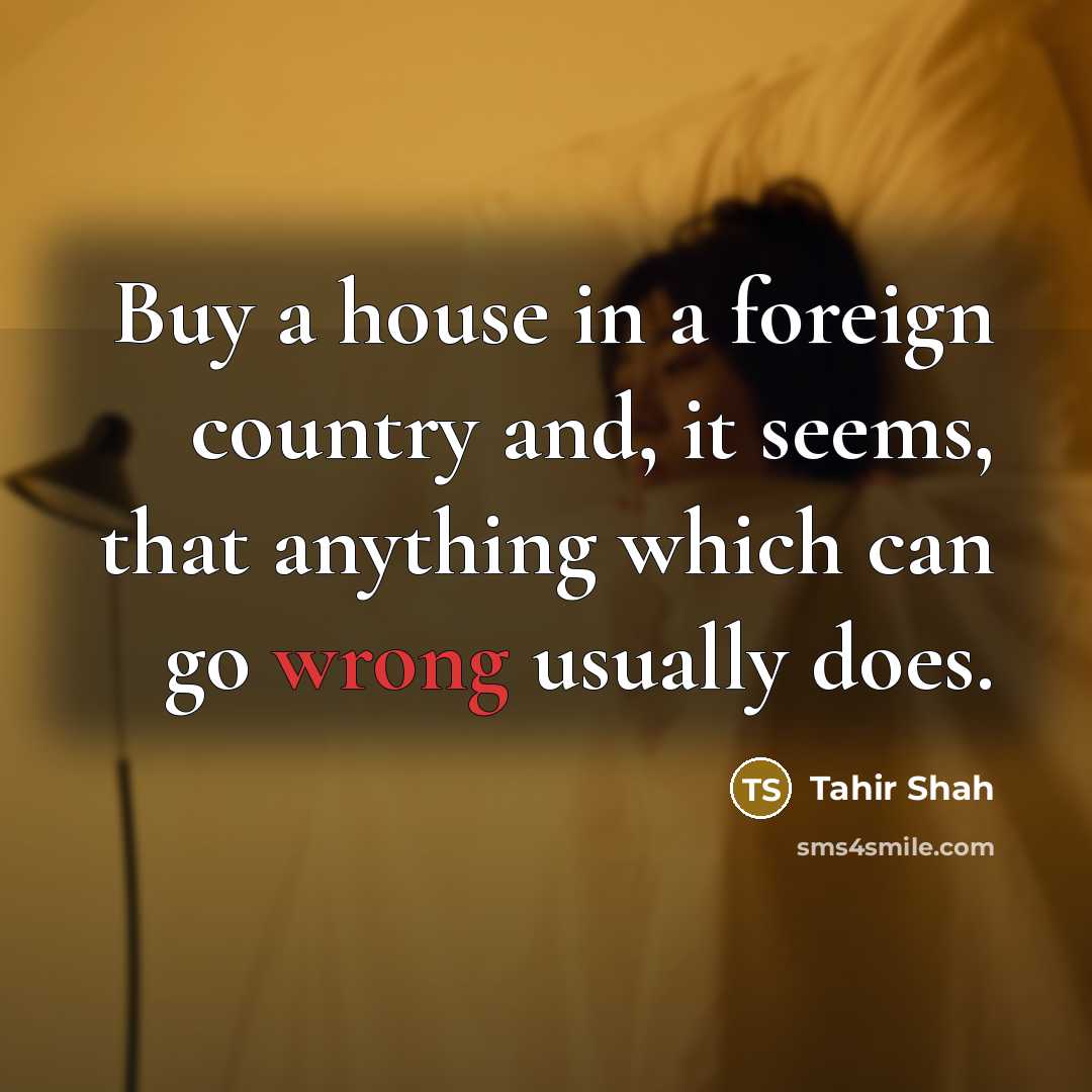 “Buy a house in a foreign country and, it seems,…” quote by Tahir Shah
