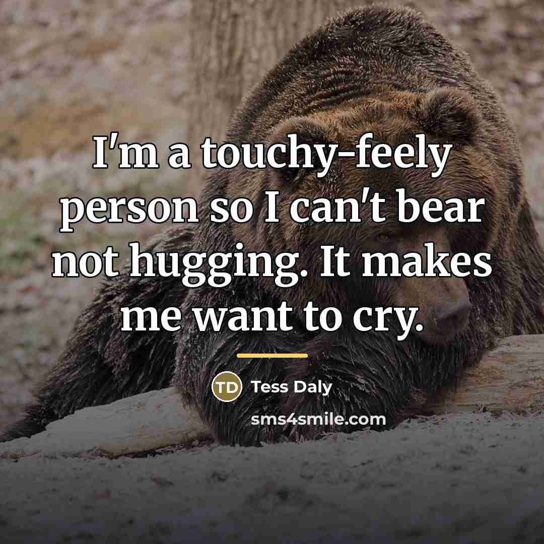 “I'm a touchy-feely person so I can't bear not hugging.…” quote by Tess Daly