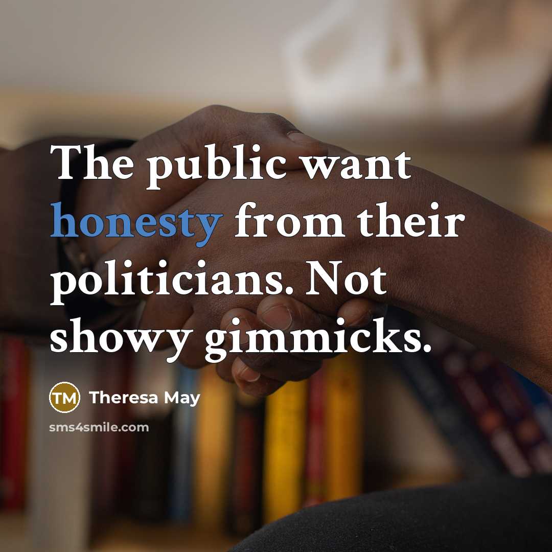 “The public want honesty from their politicians. Not showy gimmicks.…” quote by Theresa May