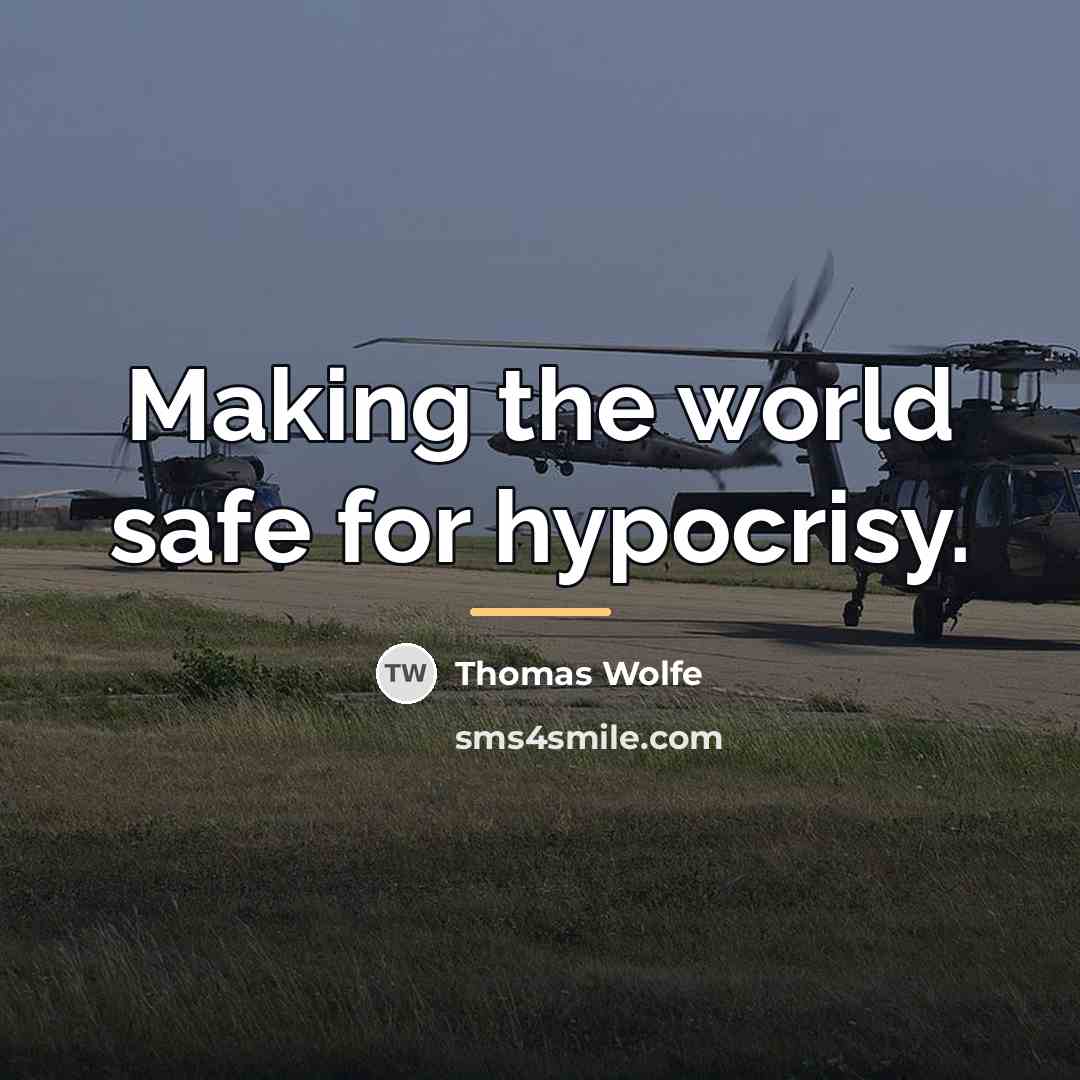 “Making the world safe for hypocrisy.…” quote by Thomas Wolfe