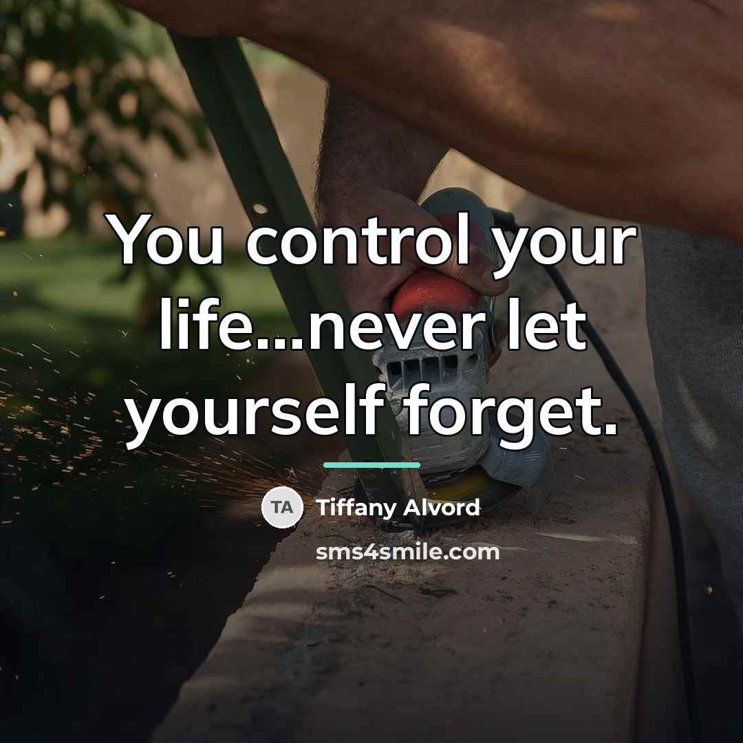 “You control your life...never let yourself forget.…” quote by Tiffany Alvord