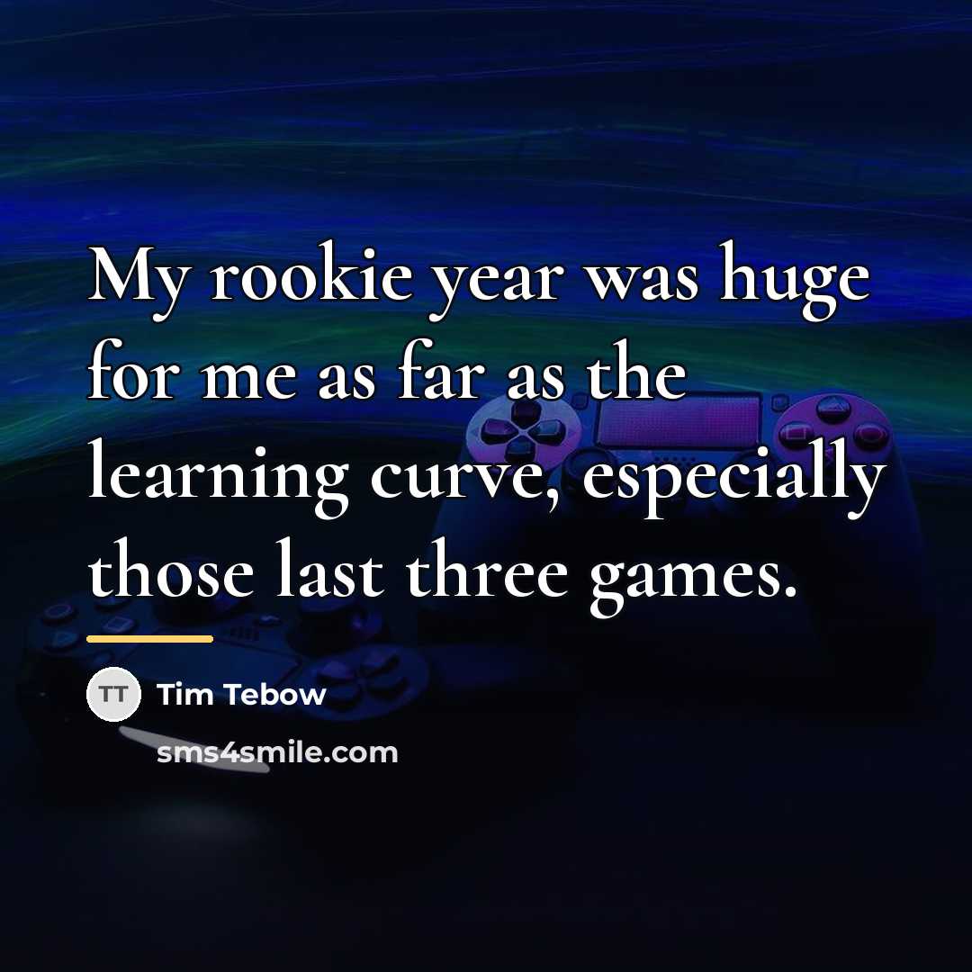 “My rookie year was huge for me as far as…” quote by Tim Tebow