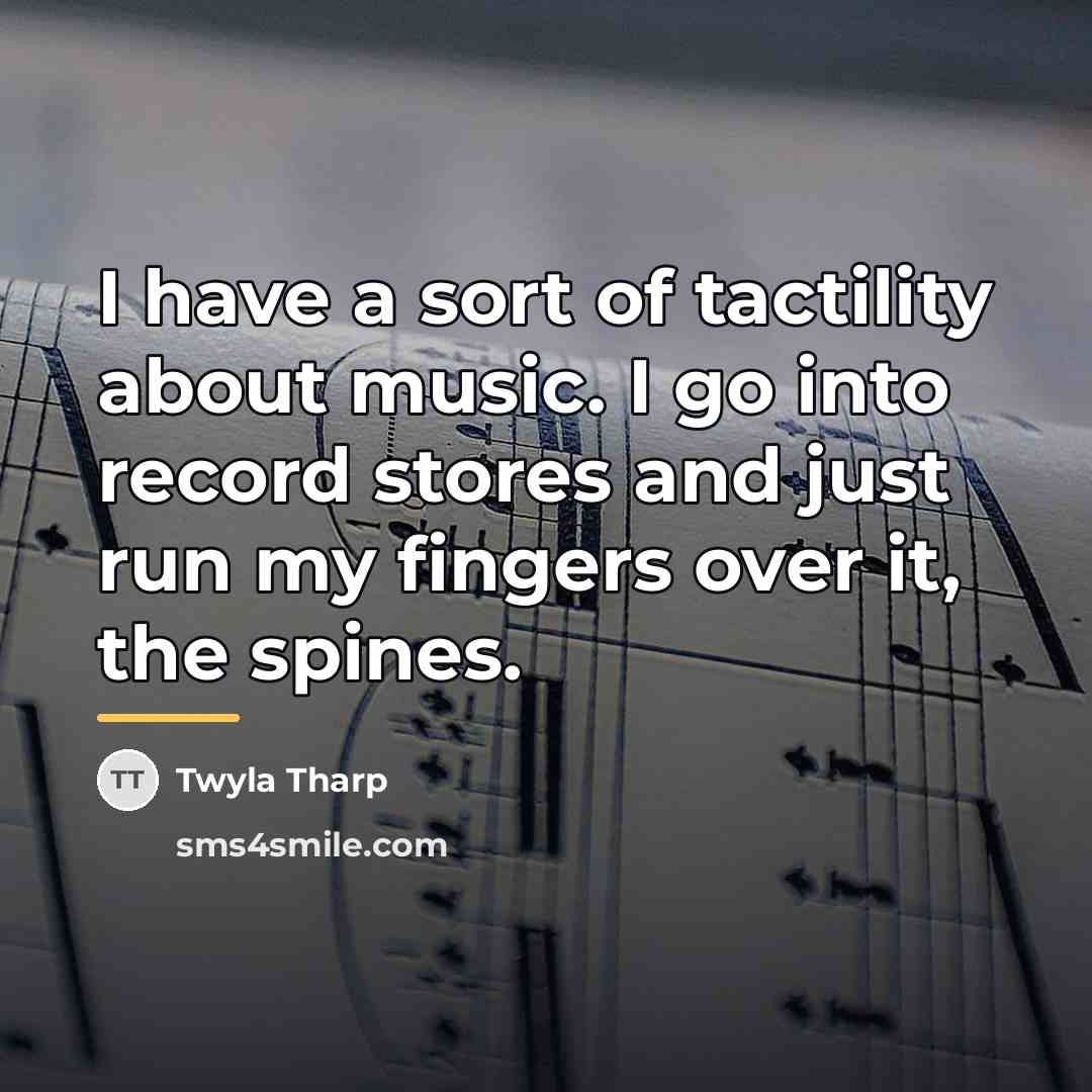 “I have a sort of tactility about music. I go…” quote by Twyla Tharp