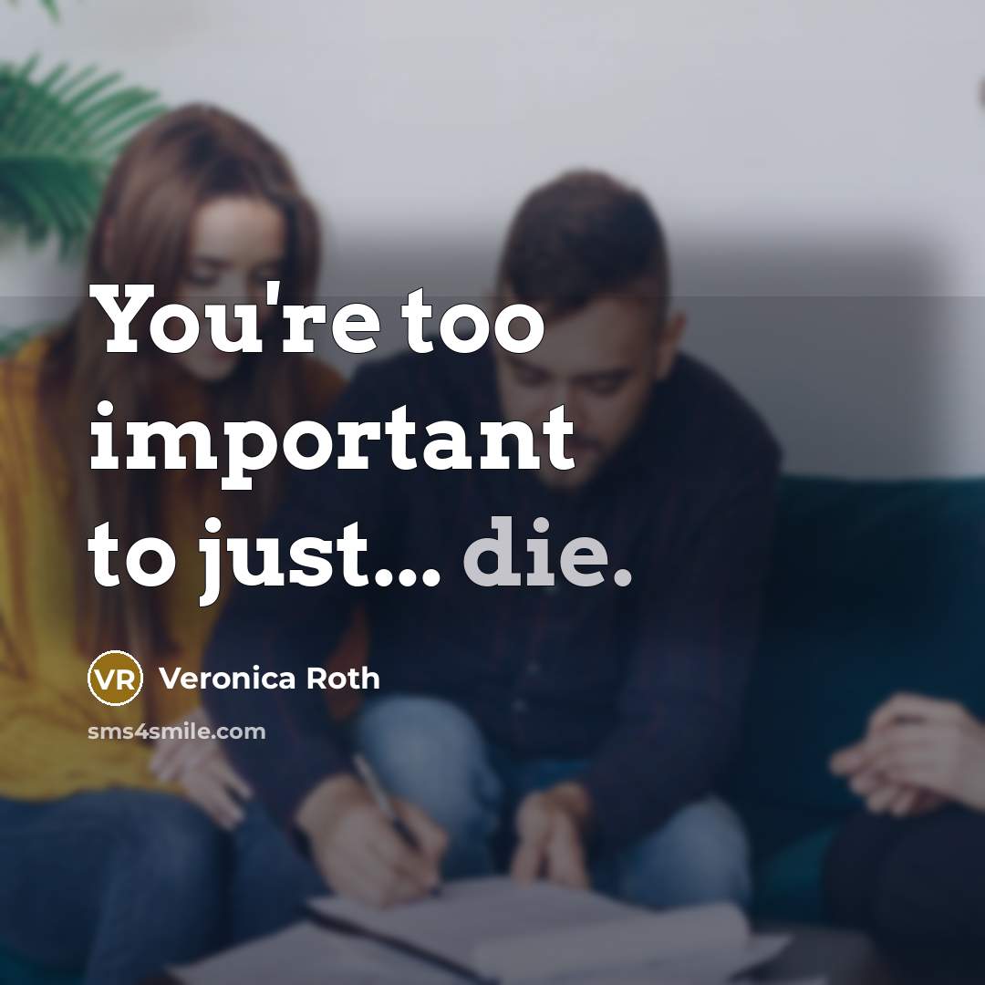 “You're too important to just... die.…” quote by Veronica Roth