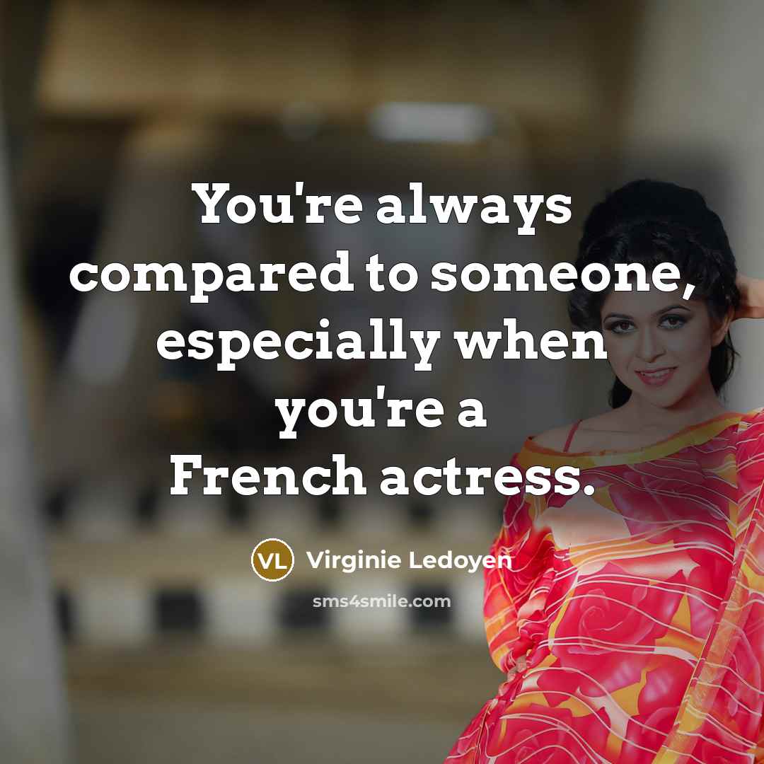 “You're always compared to someone, especially when you're a French…” quote by Virginie Ledoyen