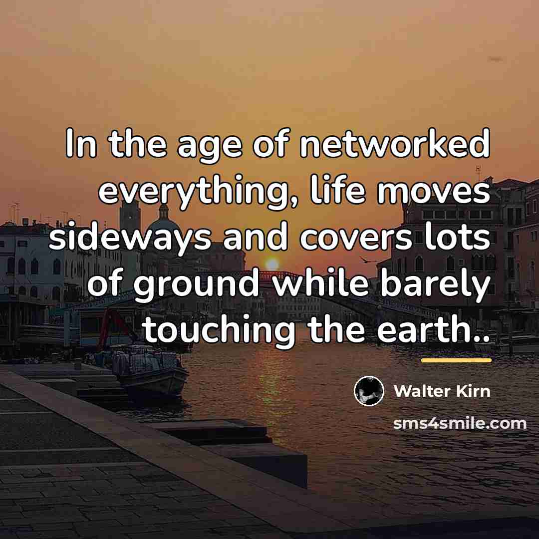 “In the age of networked everything, life moves sideways and…” quote by Walter Kirn