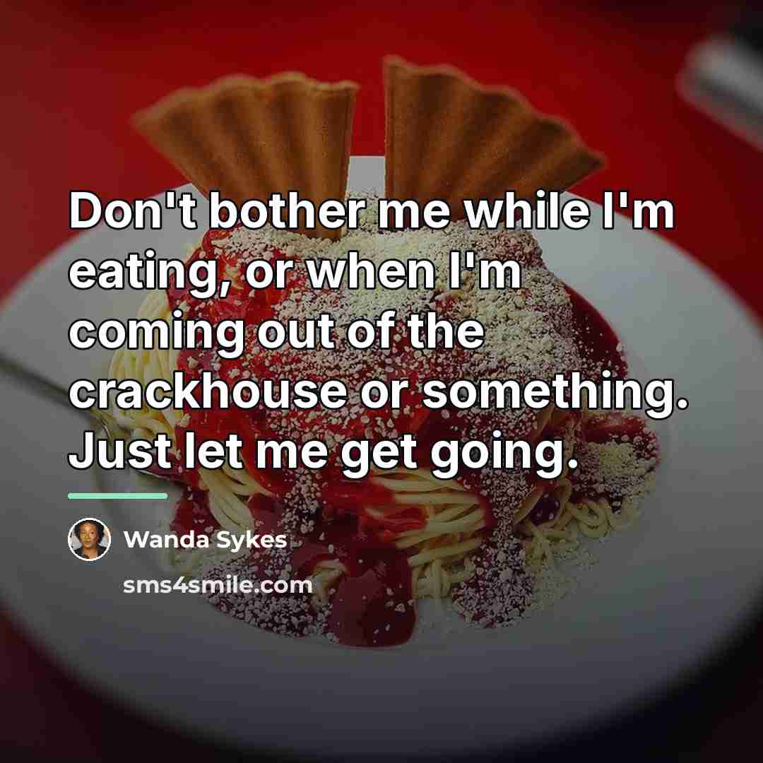 “Don't bother me while I'm eating, or when I'm coming…” quote by Wanda Sykes