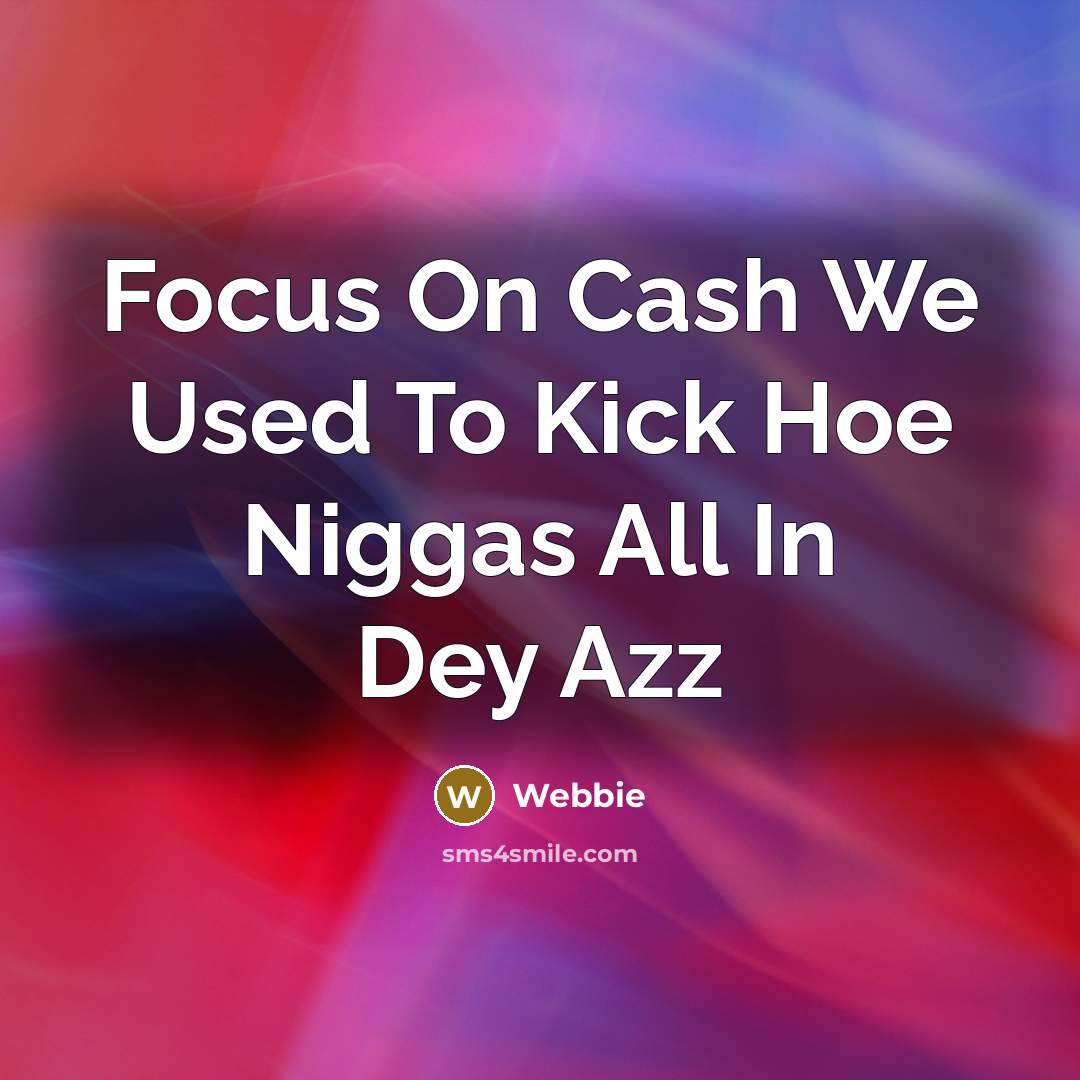 “Focus On Cash We Used To Kick Hoe Niggas All In Dey Azz” quote by Webbie
