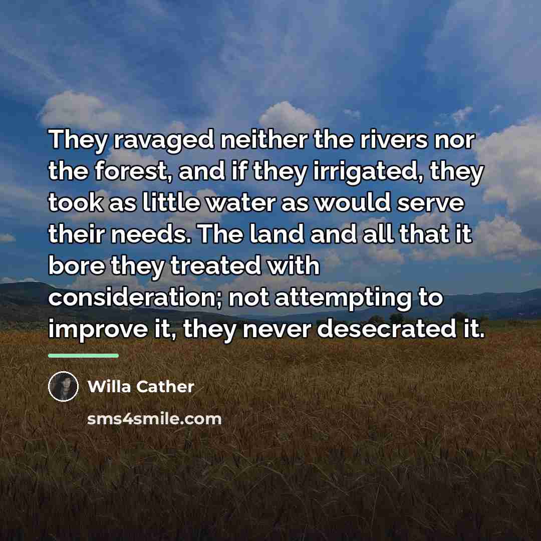 “They ravaged neither the rivers nor the forest, and if…” quote by Willa Cather