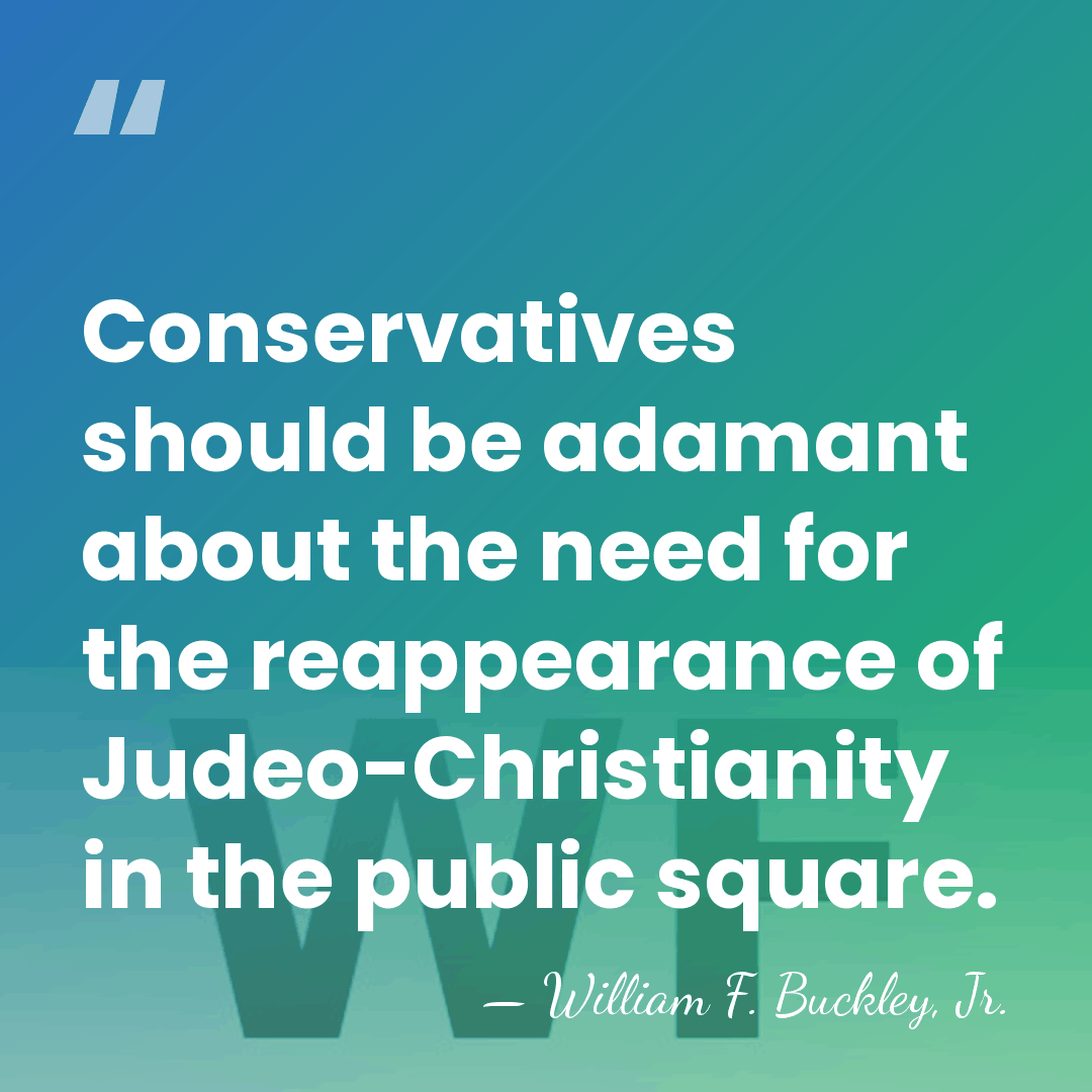 Conservatives should be adamant about the need for the reappearance of Judeo-Christianity&hellip; - William F. Buckley, Jr.