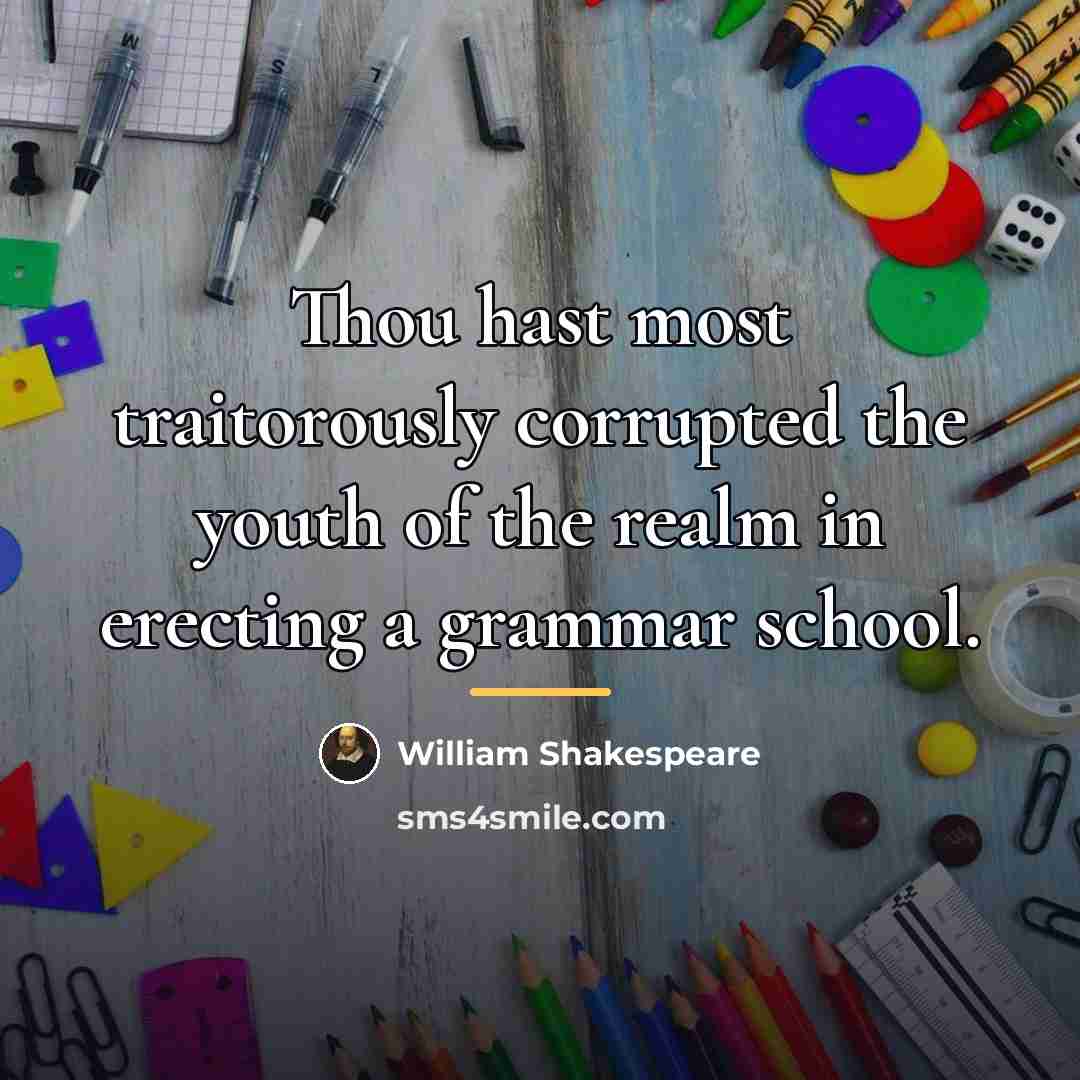 “Thou hast most traitorously corrupted the youth of the realm…” quote by William Shakespeare