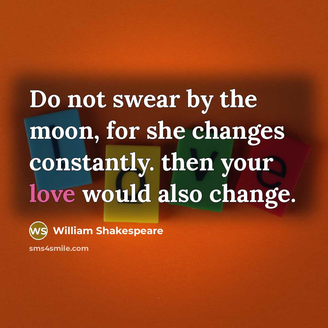 “Do not swear by the moon, for she changes constantly.…” quote by William Shakespeare