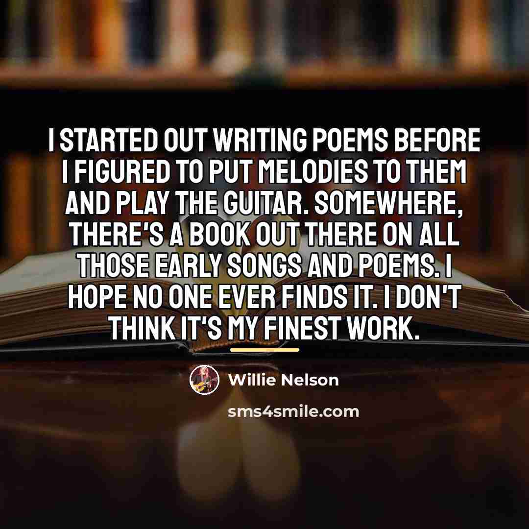 “I started out writing poems before I figured to put…” quote by Willie Nelson