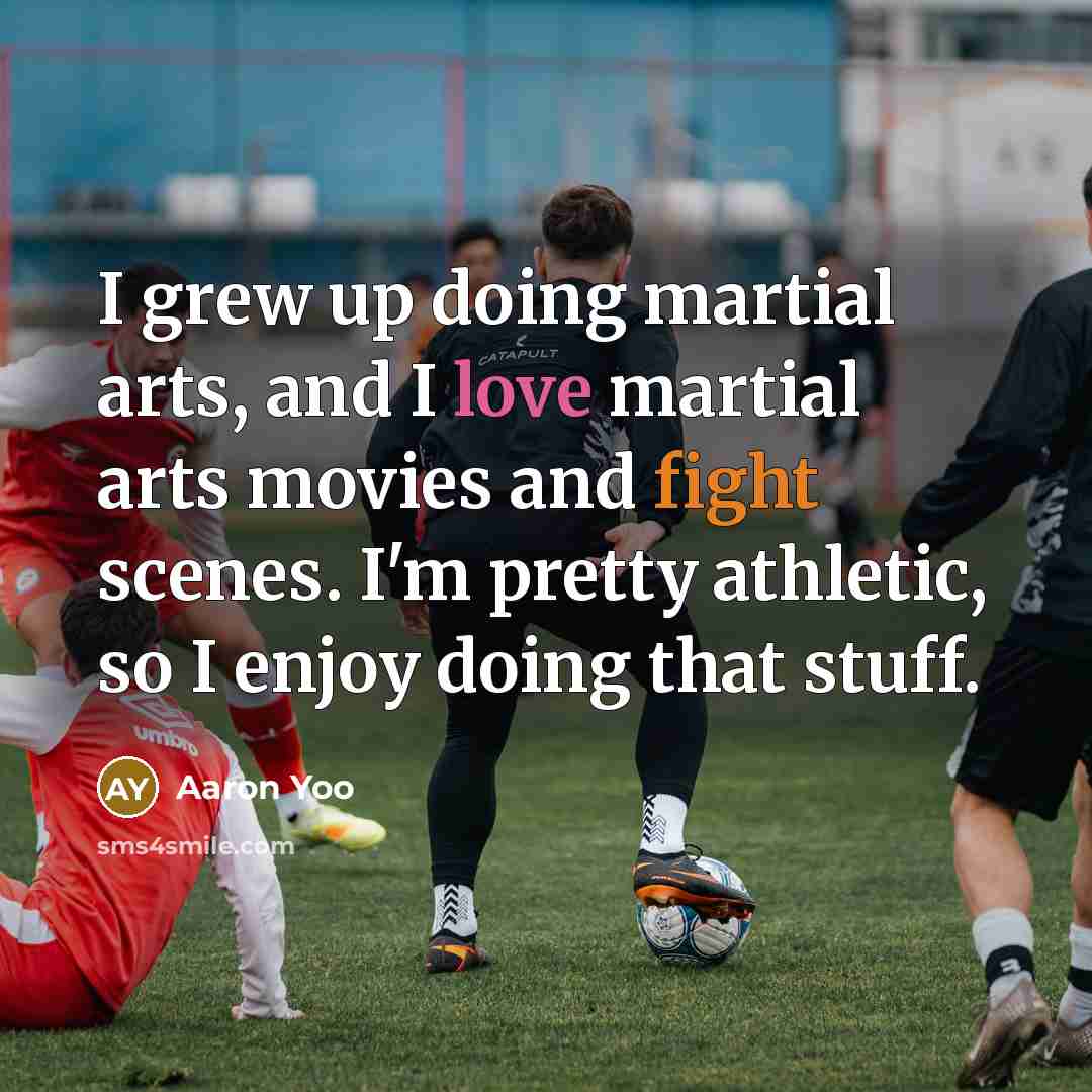 “I grew up doing martial arts, and I love martial…” quote by Aaron Yoo
