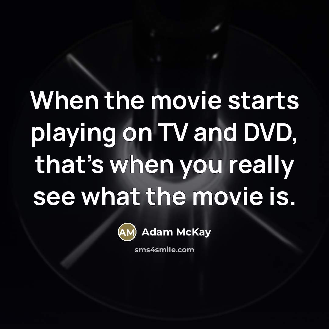 “When the movie starts playing on TV and DVD, that's…” quote by Adam McKay