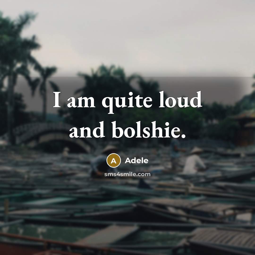 “I am quite loud and bolshie.…” quote by Adele