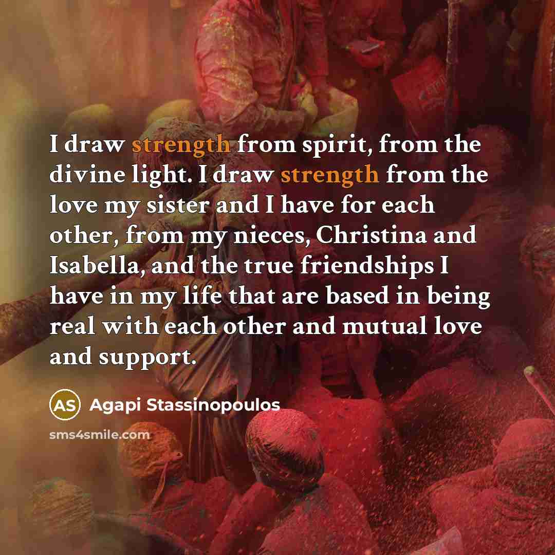 “I draw strength from spirit, from the divine light. I…” quote by Agapi Stassinopoulos