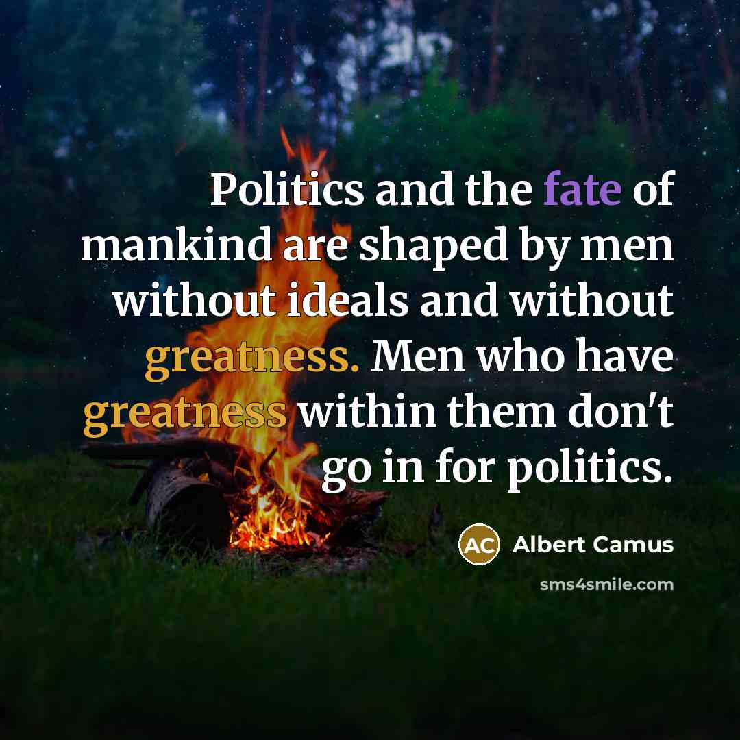 “Politics and the fate of mankind are shaped by men…” quote by Albert Camus