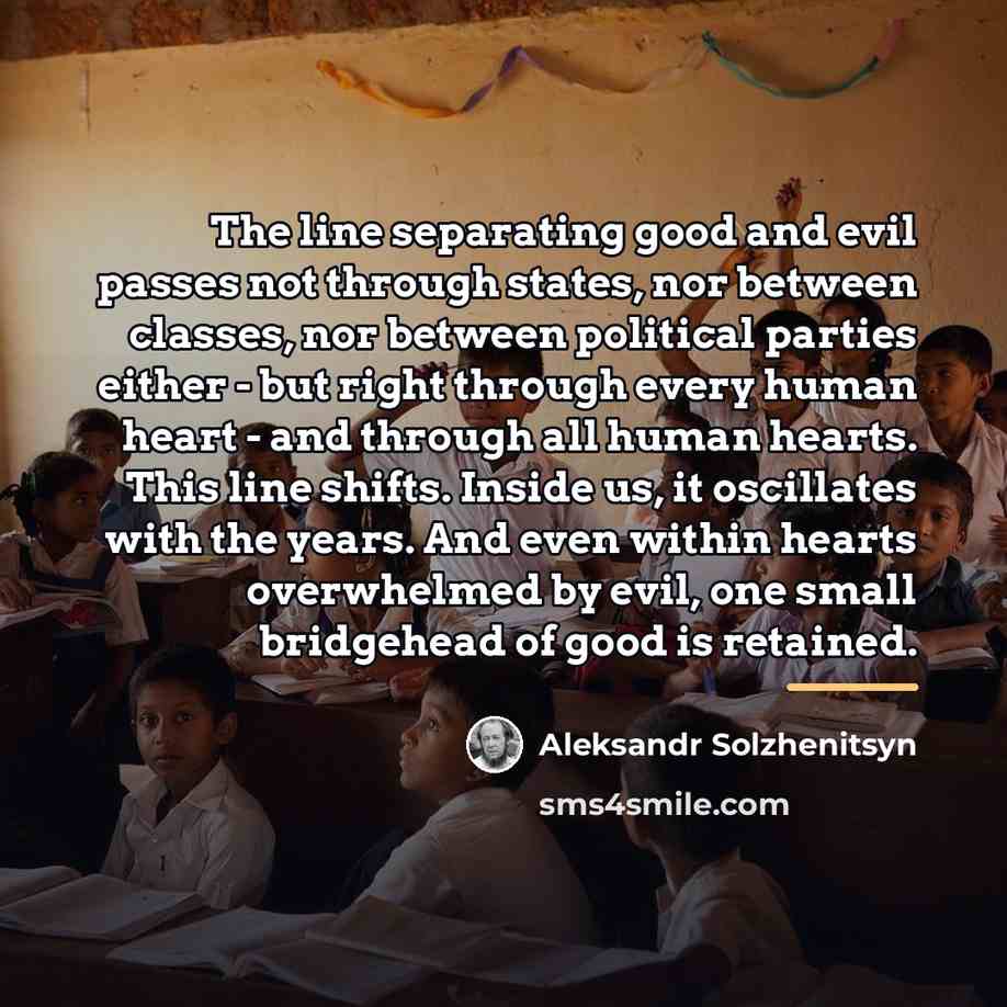 “The line separating good and evil passes not through states,…” quote by Aleksandr Solzhenitsyn