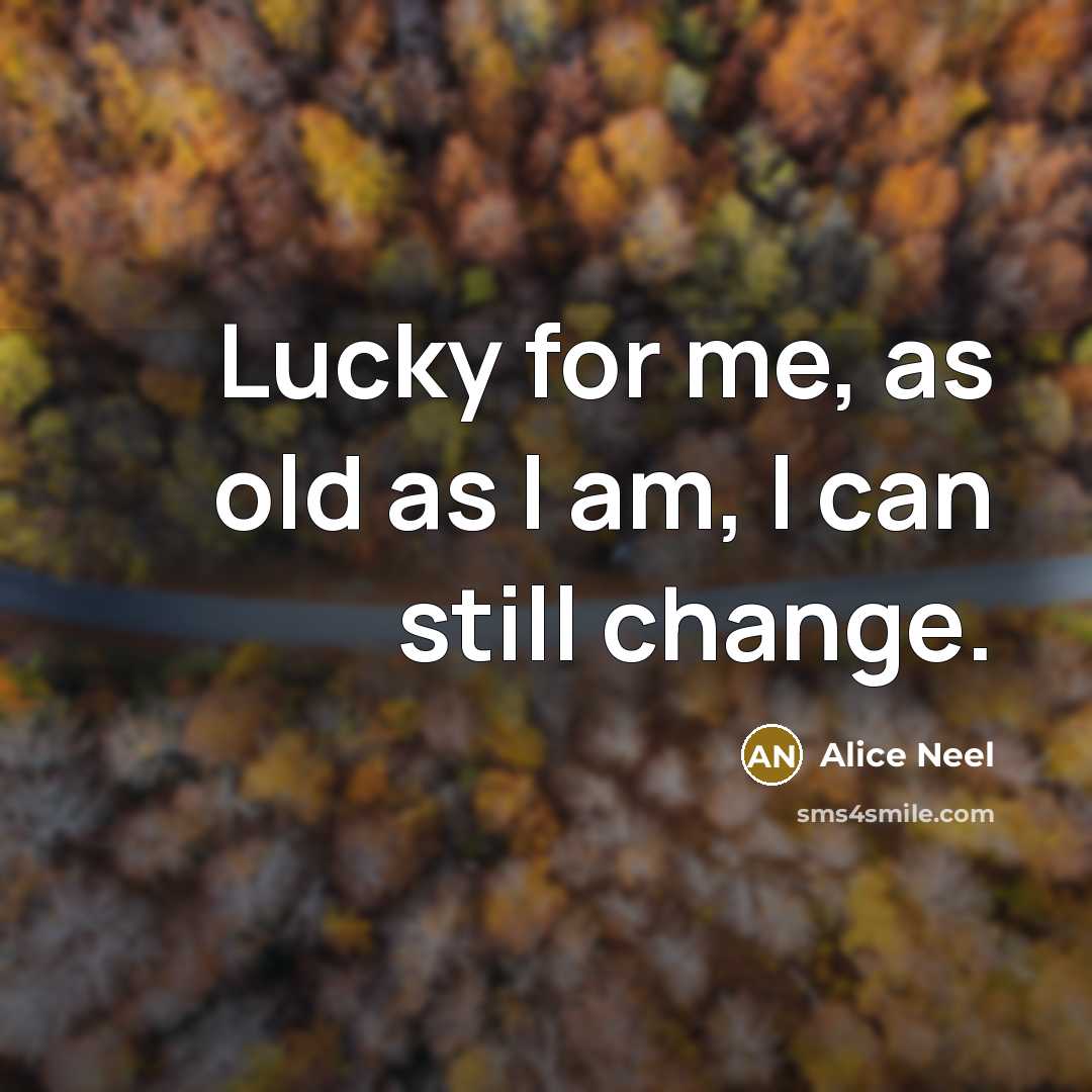 “Lucky for me, as old as I am, I can…” quote by Alice Neel