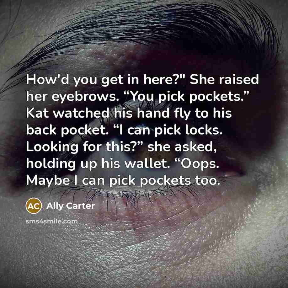 “How'd you get in here?" She raised her eyebrows. “You…” quote by Ally Carter