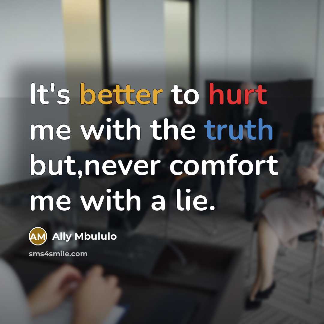“It's better to hurt me with the truth but,never comfort me with a lie.” quote by Ally Mbululo