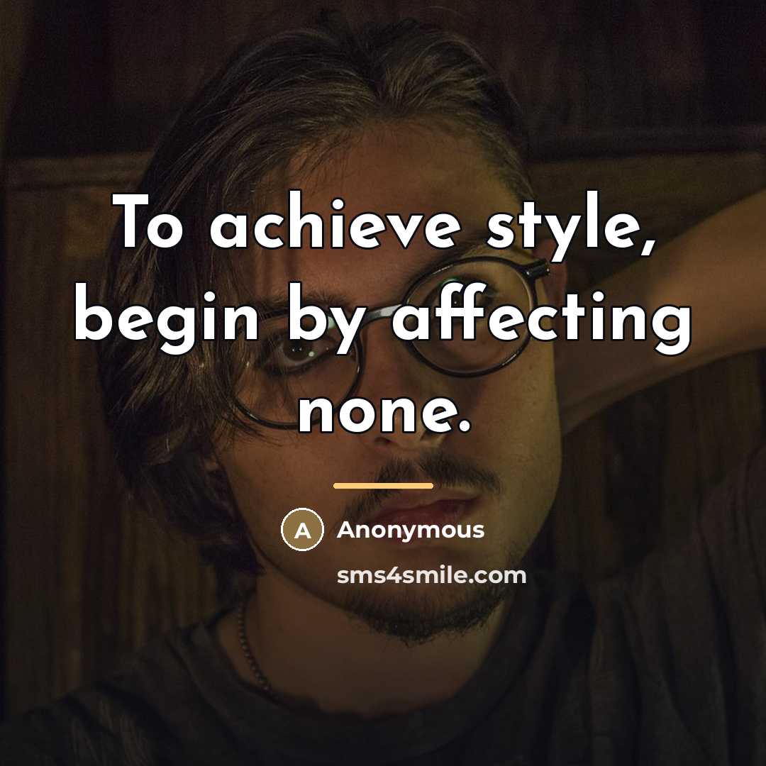 “To achieve style, begin by affecting none.…” quote by Anonymous