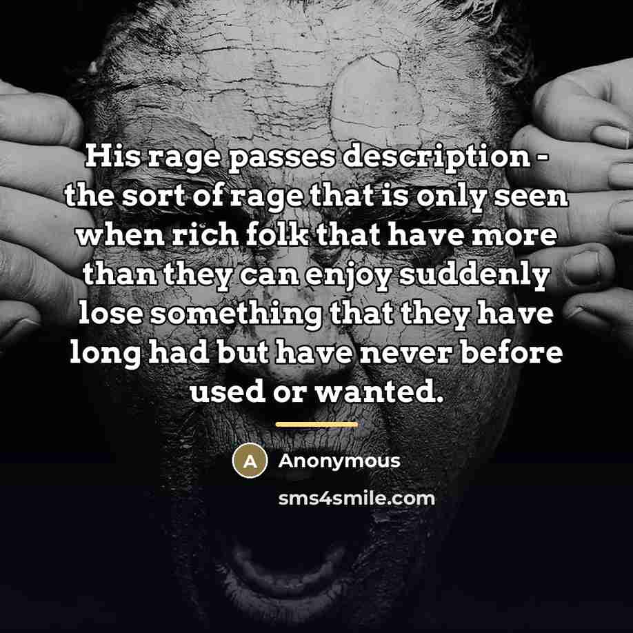 “His rage passes description - the sort of rage that…” quote by Anonymous
