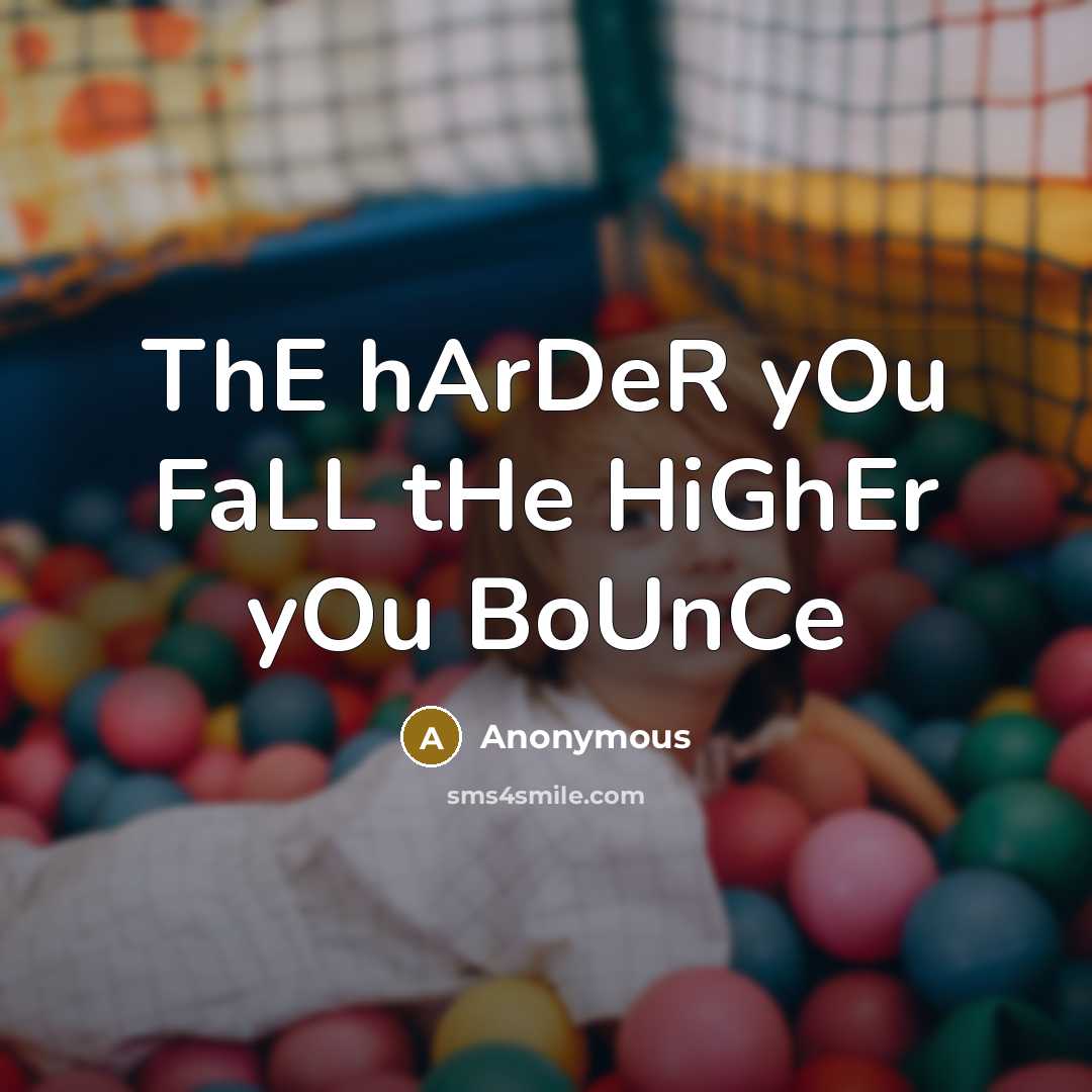 “ThE hArDeR yOu FaLL tHe HiGhEr yOu BoUnCe” quote by Anonymous