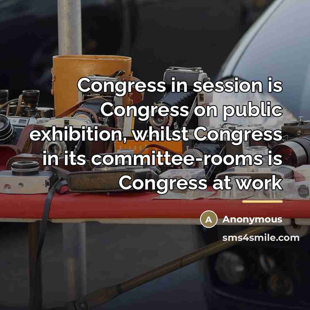 “Congress in session is Congress on public exhibition, whilst Congress…” quote by Anonymous