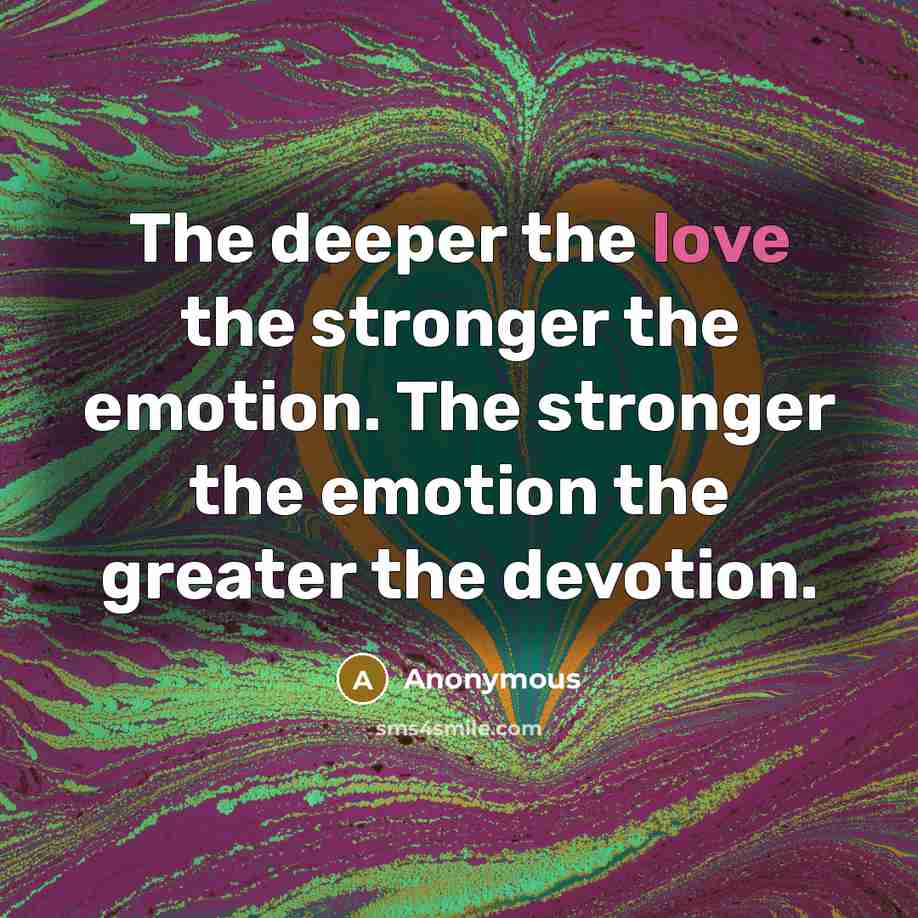 “The deeper the love the stronger the emotion. The stronger…” quote by Anonymous