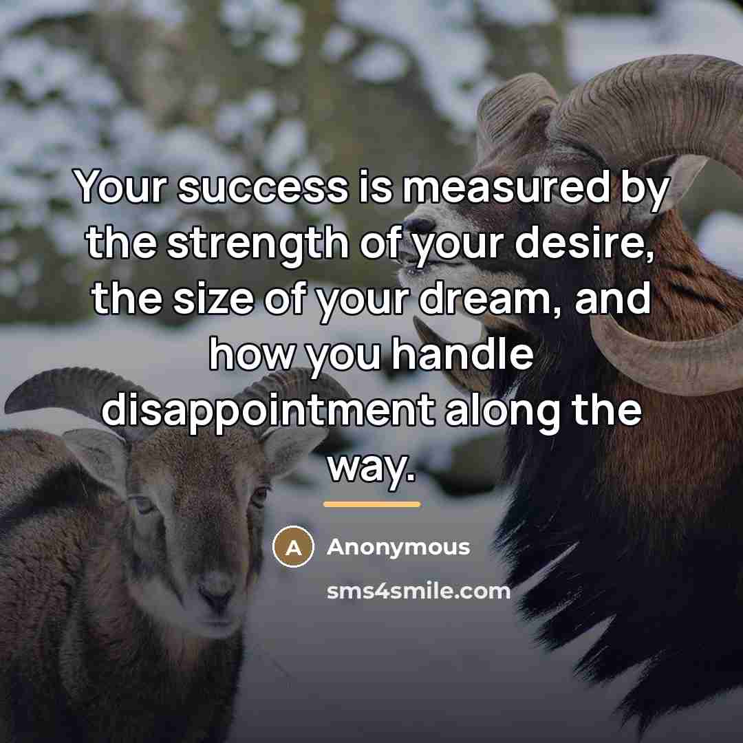“Your success is measured by the strength of your desire,…” quote by Anonymous