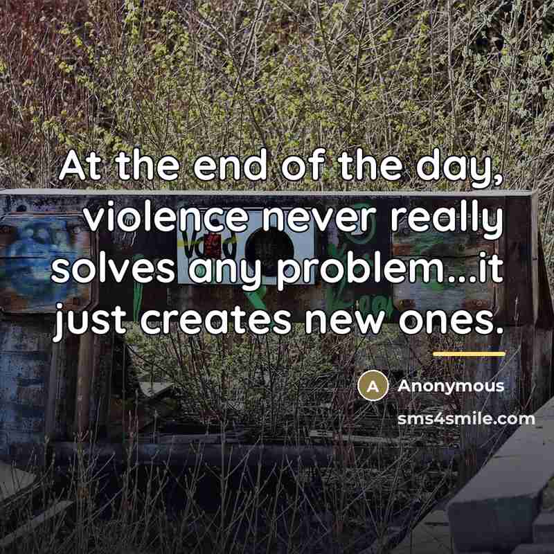 “At the end of the day, violence never really solves…” quote by Anonymous