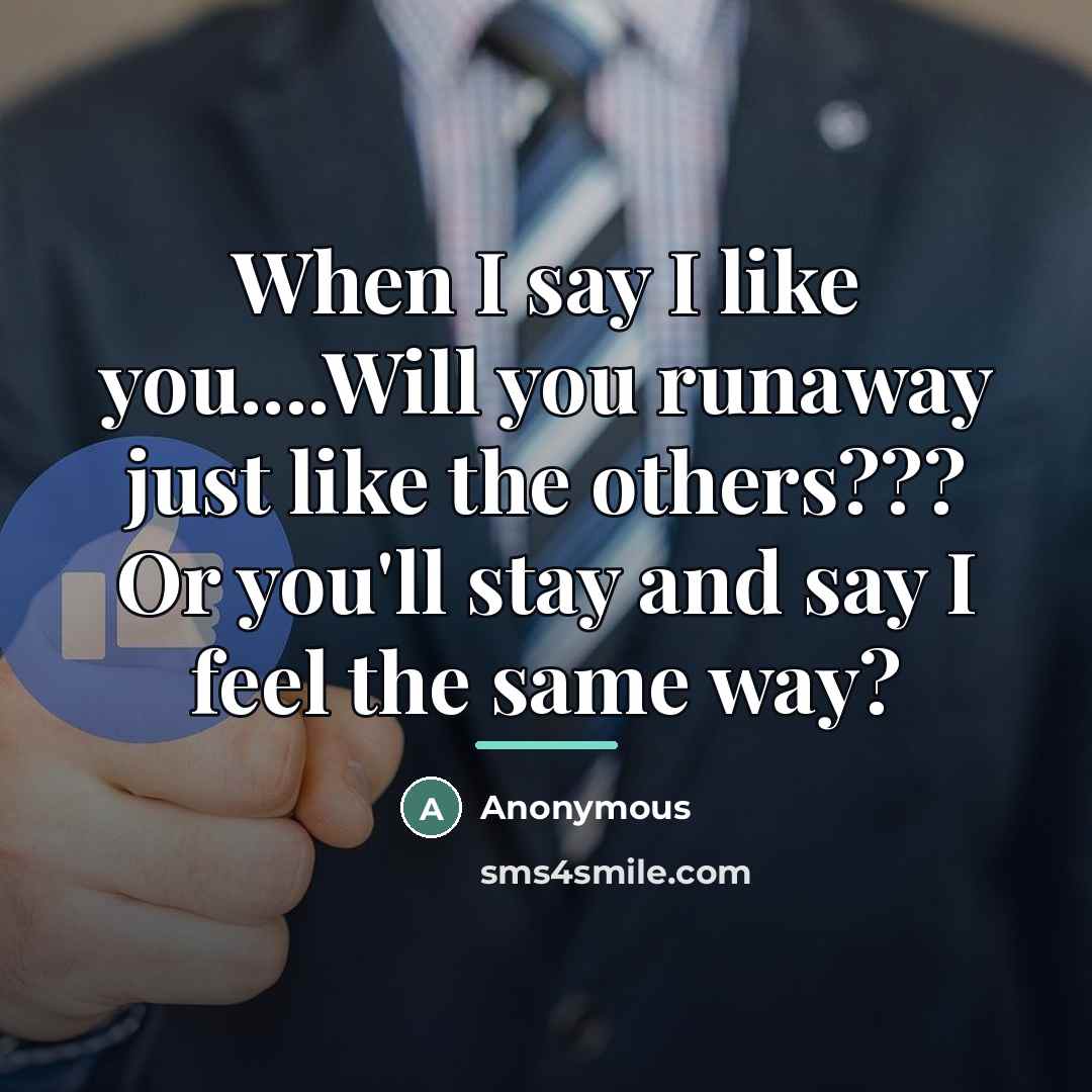 “When I say I like you....Will you runaway just like…” quote by Anonymous
