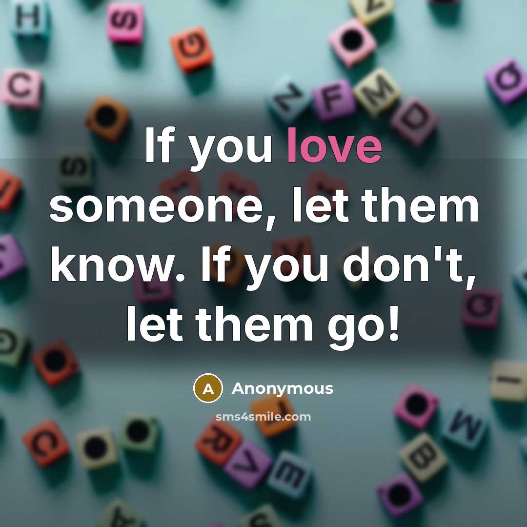 “If you love someone, let them know. If you don't, let them go!” quote by Anonymous