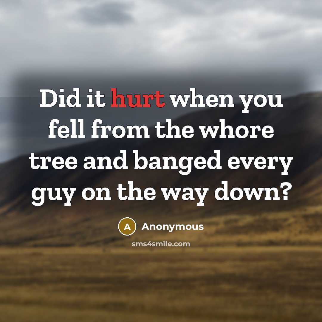 “Did it hurt when you fell from the whore tree…” quote by Anonymous