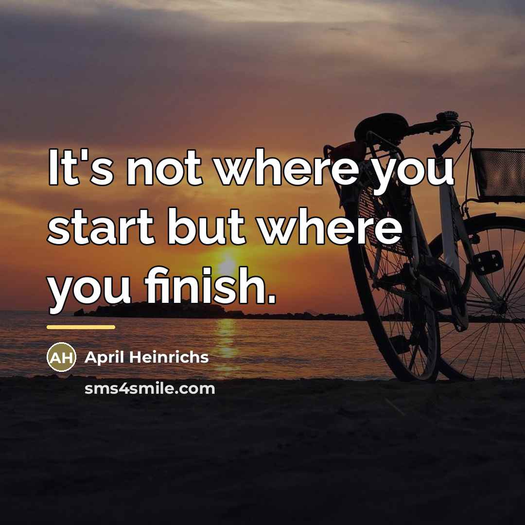 “It's not where you start but where you finish.…” quote by April Heinrichs