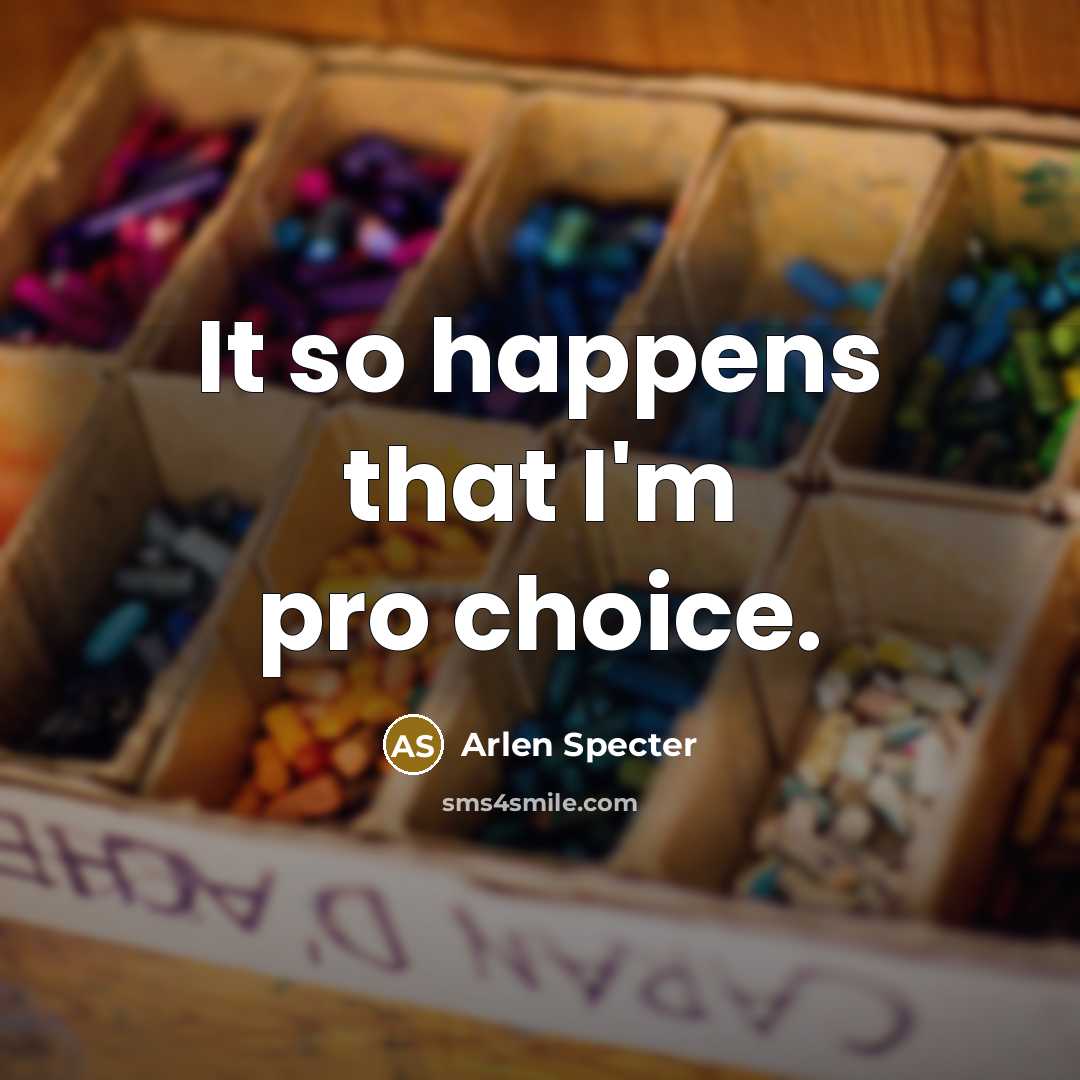 “It so happens that I'm pro choice.” quote by Arlen Specter