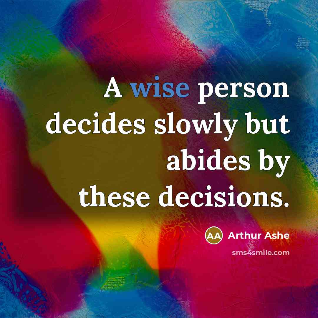 “A wise person decides slowly but abides by these decisions.…” quote by Arthur Ashe