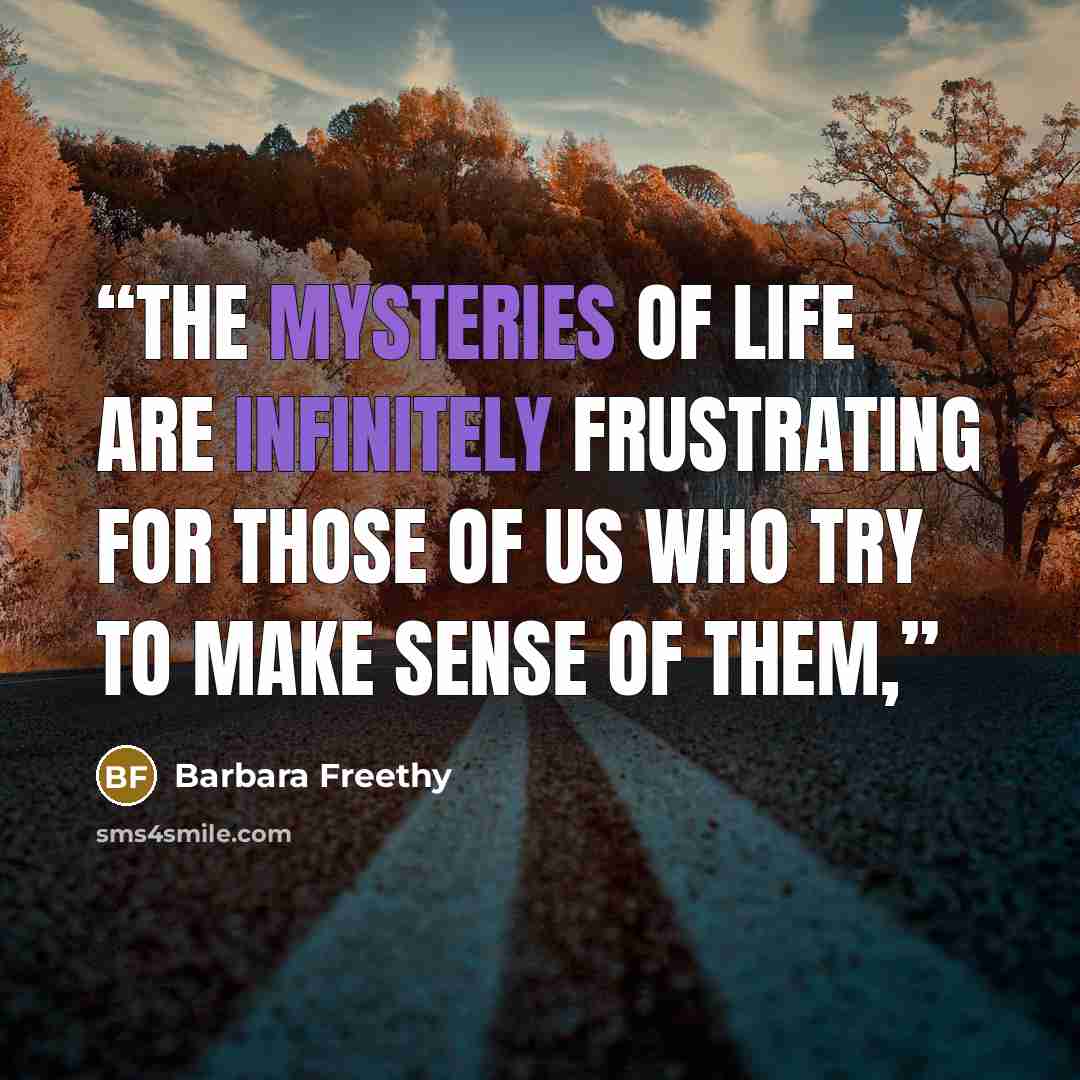 “The mysteries of life are infinitely frustrating for those of us who try to make sense of them,” quote by Barbara Freethy