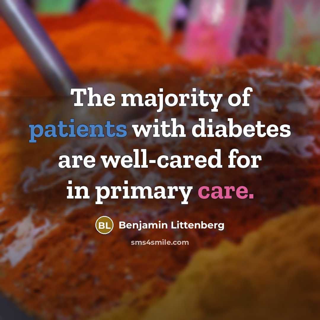 “The majority of patients with diabetes are well-cared for in primary care.” quote by Benjamin Littenberg