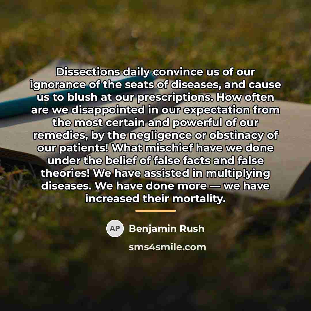 “Dissections daily convince us of our ignorance of the seats…” quote by Benjamin Rush