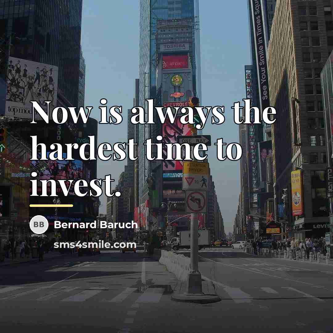 “Now is always the hardest time to invest.…” quote by Bernard Baruch
