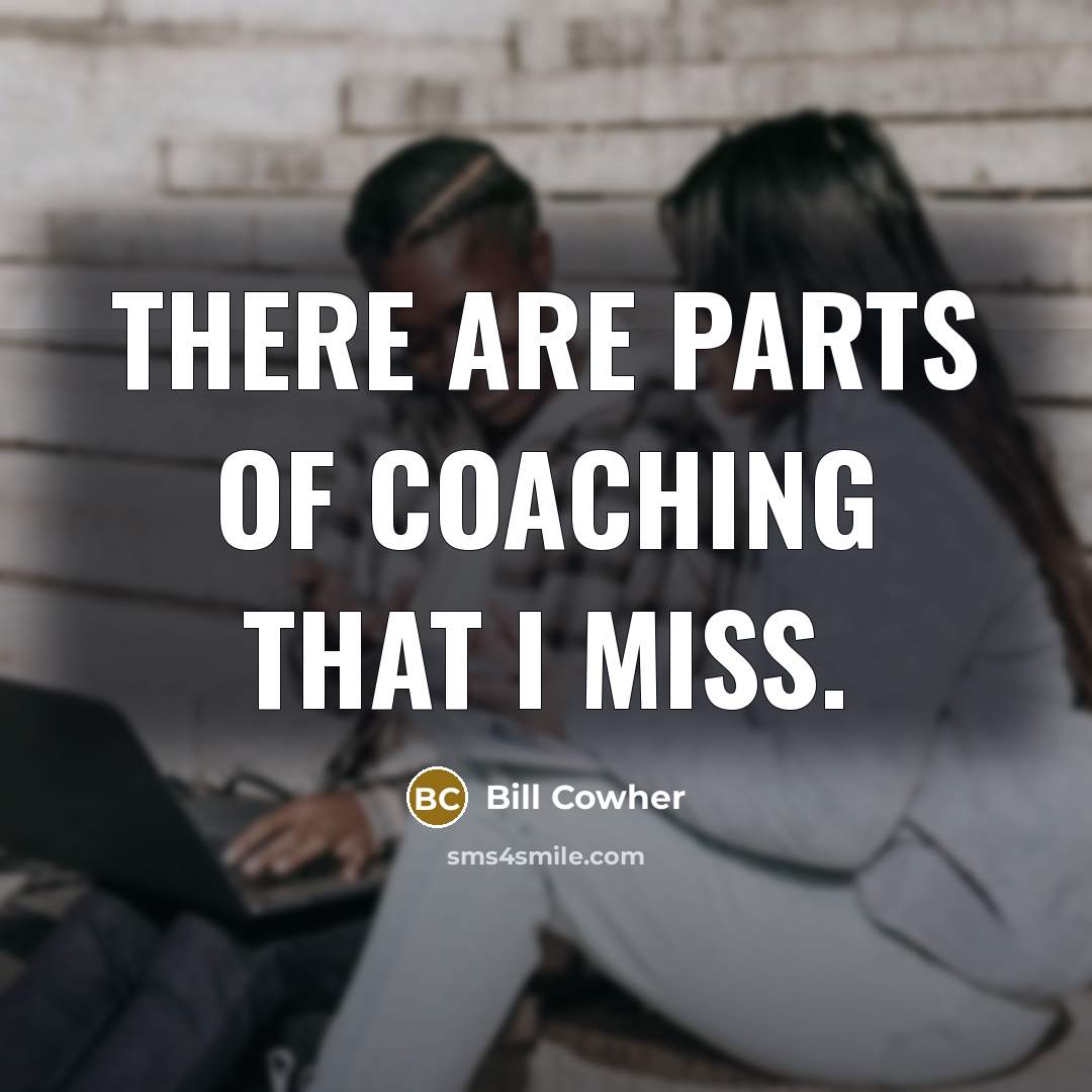 “There are parts of coaching that I miss.…” quote by Bill Cowher