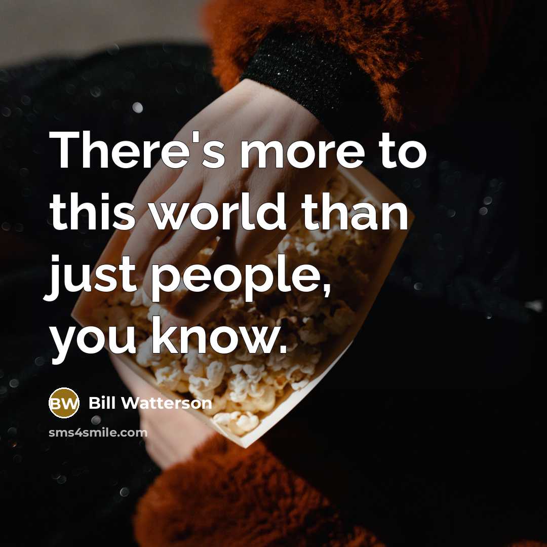 “There's more to this world than just people, you know.…” quote by Bill Watterson