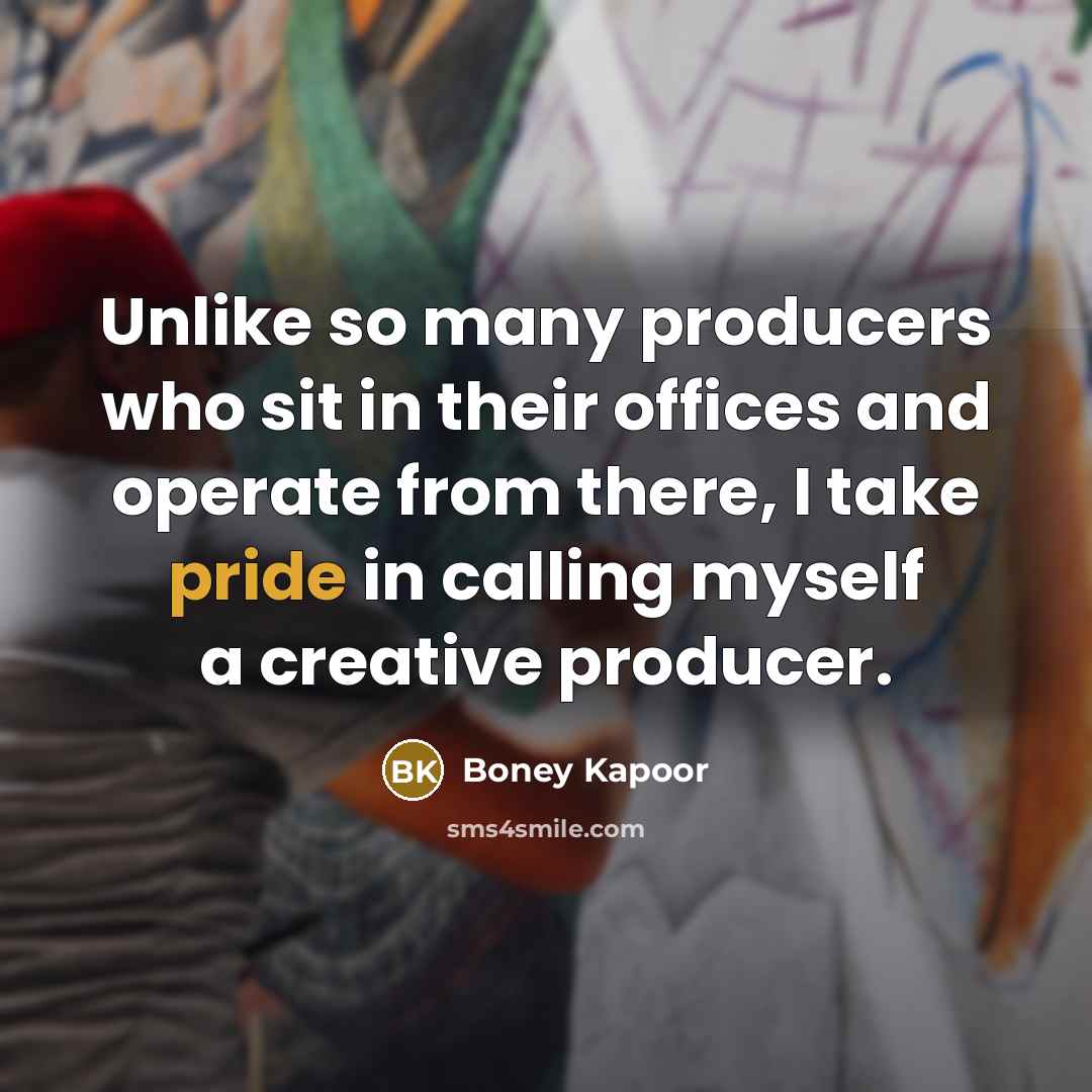 “Unlike so many producers who sit in their offices and…” quote by Boney Kapoor