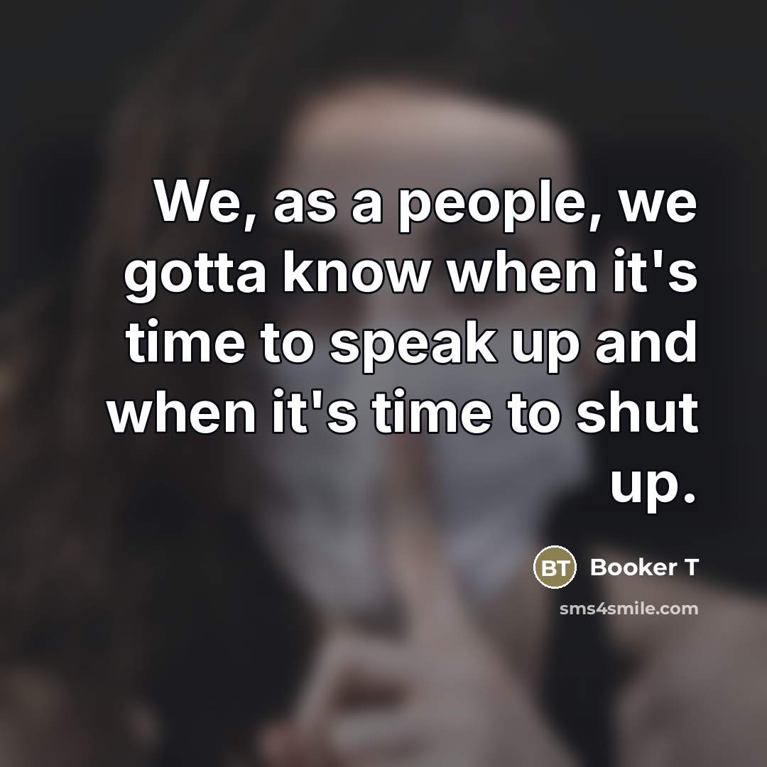 “We, as a people, we gotta know when it's time…” quote by Booker T