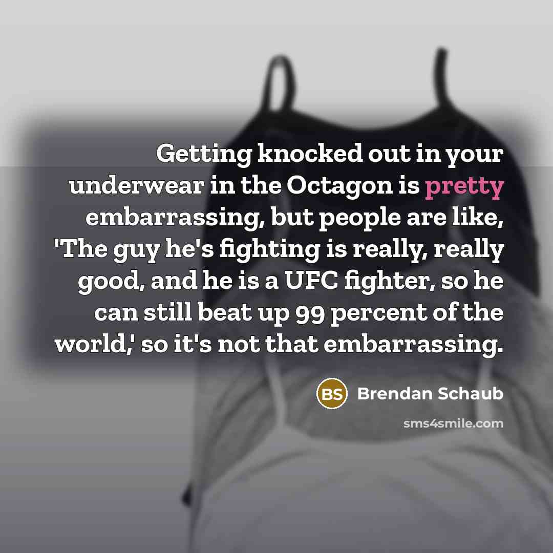 “Getting knocked out in your underwear in the Octagon is…” quote by Brendan Schaub